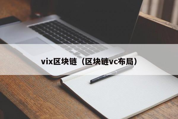 vix区块链(区块链vc布局)